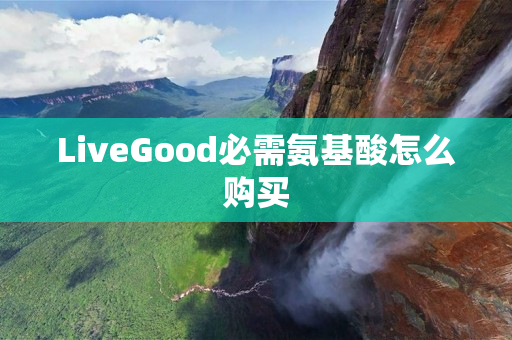 LiveGood必需氨基酸怎么购买