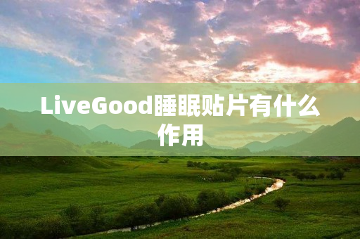 LiveGood睡眠贴片有什么作用