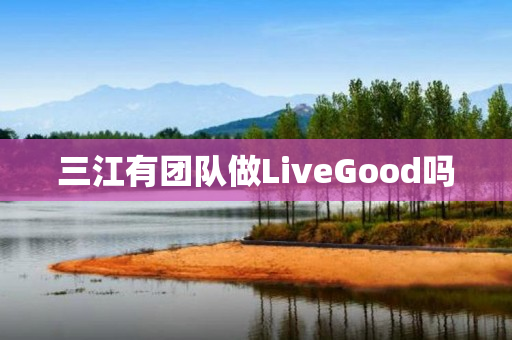 三江有团队做LiveGood吗