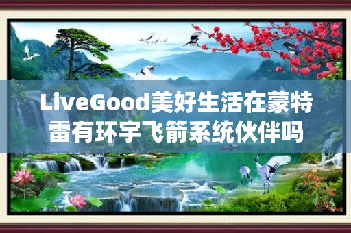 LiveGood美好生活在蒙特雷有环宇飞箭系统伙伴吗