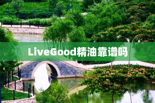 LiveGood精油靠谱吗