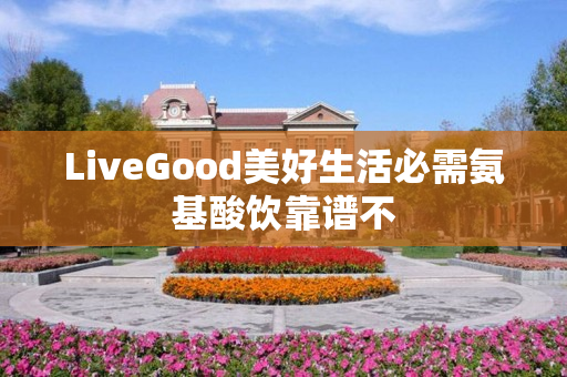 LiveGood美好生活必需氨基酸饮靠谱不