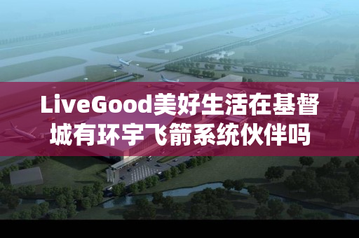 LiveGood美好生活在基督城有环宇飞箭系统伙伴吗