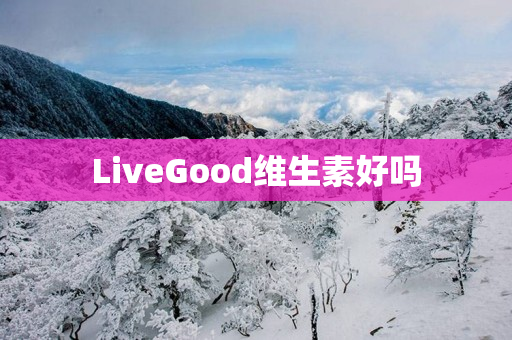 LiveGood维生素好吗