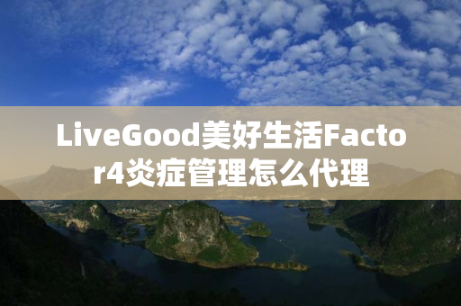 LiveGood美好生活Factor4炎症管理怎么代理