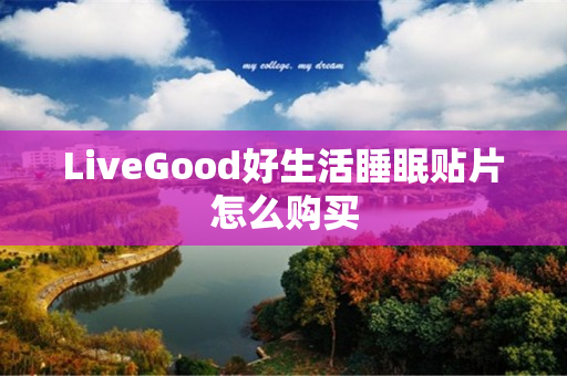 LiveGood好生活睡眠贴片怎么购买