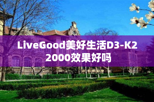 LiveGood美好生活D3-K2 2000效果好吗