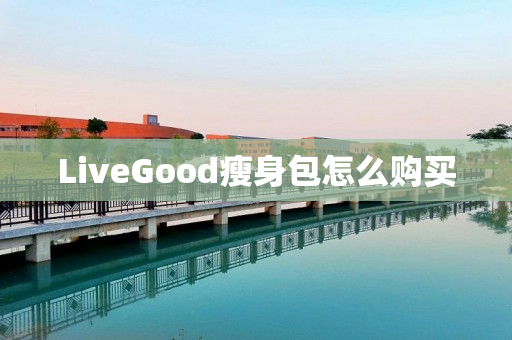 LiveGood瘦身包怎么购买