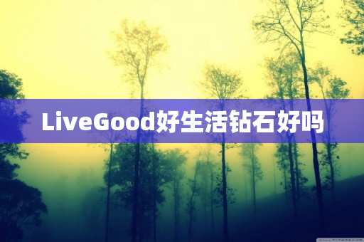 LiveGood好生活钻石好吗