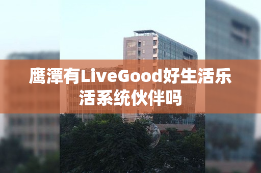 鹰潭有LiveGood好生活乐活系统伙伴吗